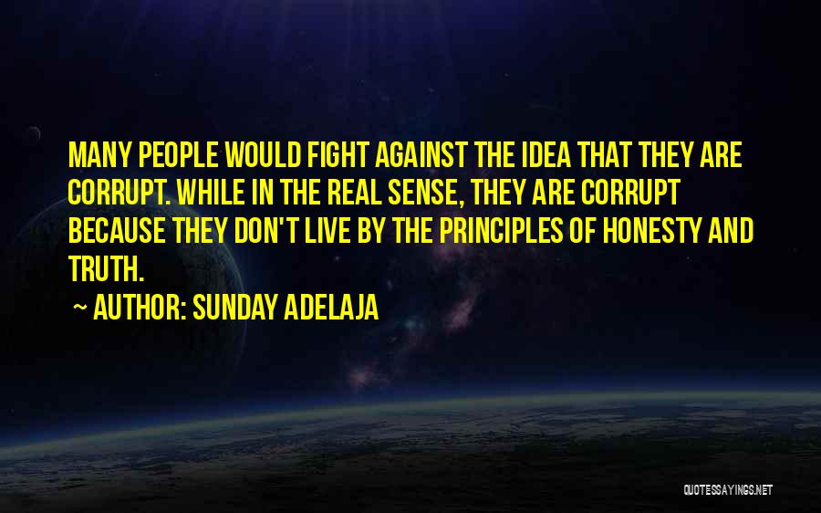 Sunday Adelaja Quotes: Many People Would Fight Against The Idea That They Are Corrupt. While In The Real Sense, They Are Corrupt Because