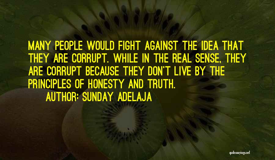 Sunday Adelaja Quotes: Many People Would Fight Against The Idea That They Are Corrupt. While In The Real Sense, They Are Corrupt Because