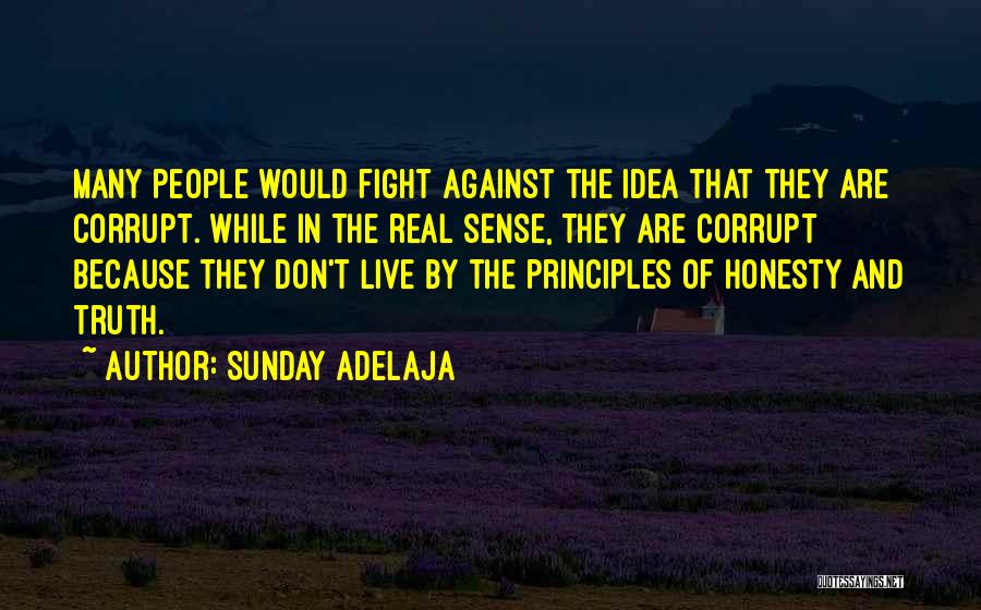 Sunday Adelaja Quotes: Many People Would Fight Against The Idea That They Are Corrupt. While In The Real Sense, They Are Corrupt Because