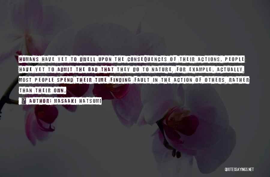 Masaaki Hatsumi Quotes: Humans Have Yet To Dwell Upon The Consequences Of Their Actions. People Have Yet To Admit The Bad That They