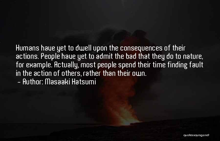 Masaaki Hatsumi Quotes: Humans Have Yet To Dwell Upon The Consequences Of Their Actions. People Have Yet To Admit The Bad That They