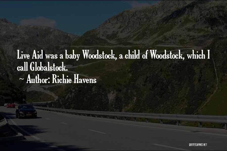 Richie Havens Quotes: Live Aid Was A Baby Woodstock, A Child Of Woodstock, Which I Call Globalstock.