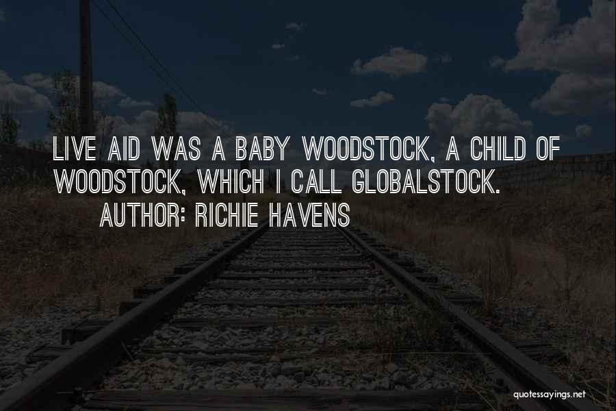 Richie Havens Quotes: Live Aid Was A Baby Woodstock, A Child Of Woodstock, Which I Call Globalstock.