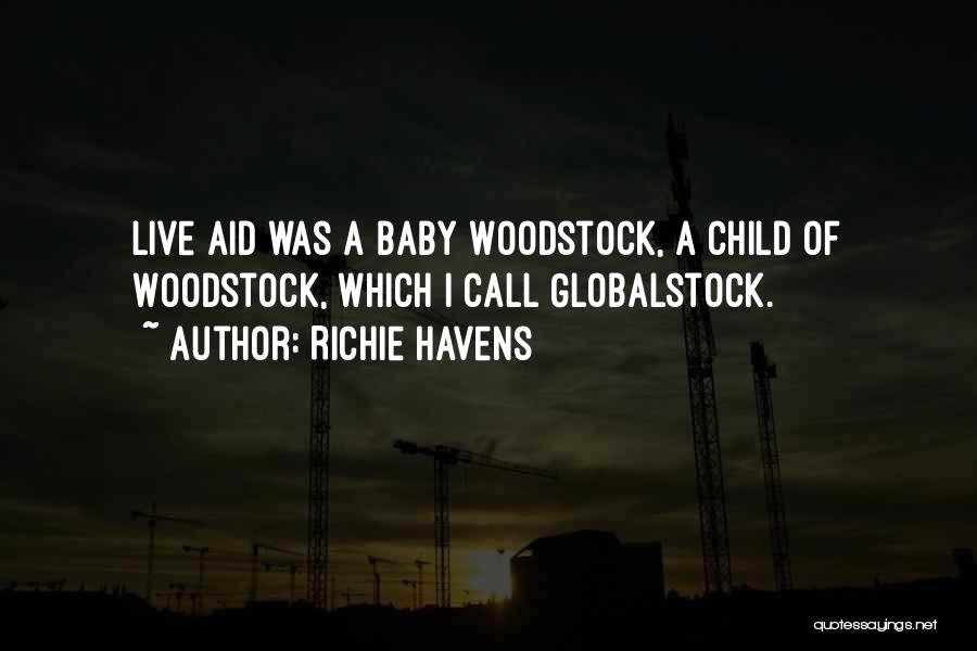 Richie Havens Quotes: Live Aid Was A Baby Woodstock, A Child Of Woodstock, Which I Call Globalstock.