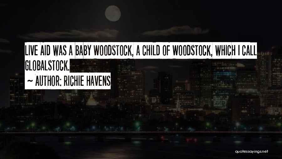 Richie Havens Quotes: Live Aid Was A Baby Woodstock, A Child Of Woodstock, Which I Call Globalstock.