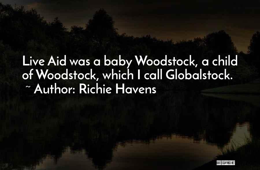 Richie Havens Quotes: Live Aid Was A Baby Woodstock, A Child Of Woodstock, Which I Call Globalstock.