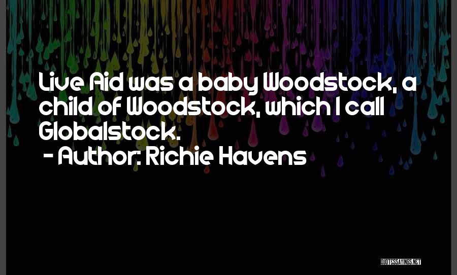 Richie Havens Quotes: Live Aid Was A Baby Woodstock, A Child Of Woodstock, Which I Call Globalstock.