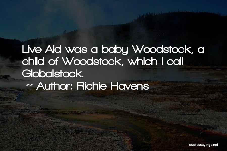 Richie Havens Quotes: Live Aid Was A Baby Woodstock, A Child Of Woodstock, Which I Call Globalstock.