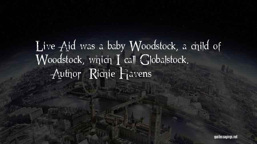 Richie Havens Quotes: Live Aid Was A Baby Woodstock, A Child Of Woodstock, Which I Call Globalstock.