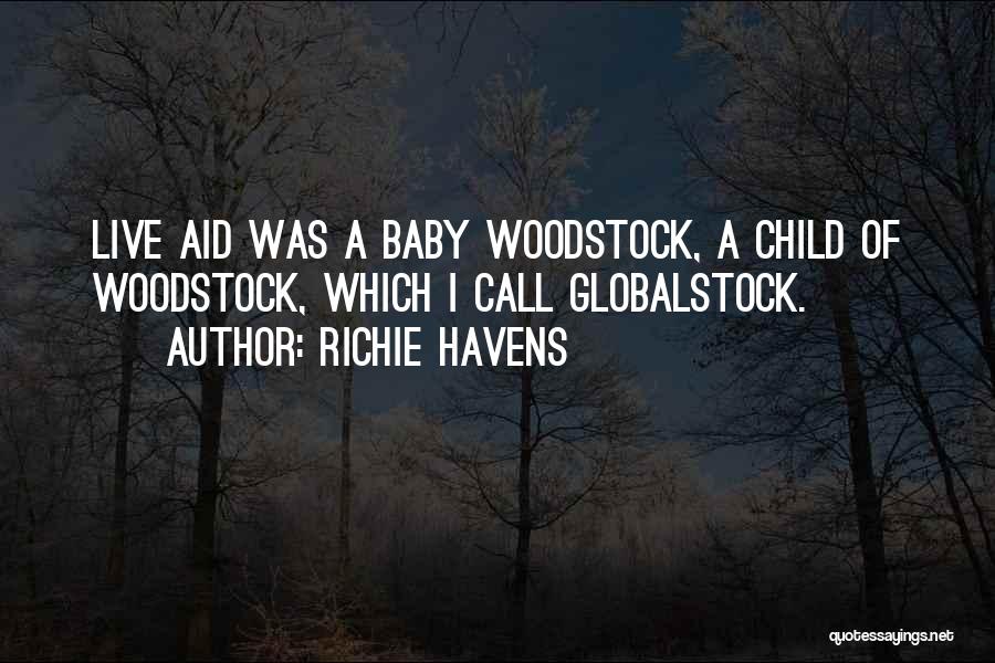 Richie Havens Quotes: Live Aid Was A Baby Woodstock, A Child Of Woodstock, Which I Call Globalstock.