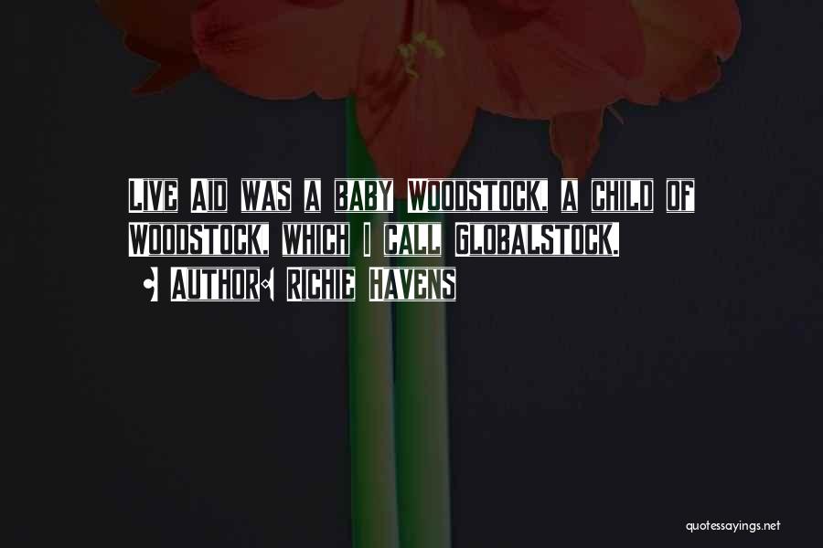 Richie Havens Quotes: Live Aid Was A Baby Woodstock, A Child Of Woodstock, Which I Call Globalstock.