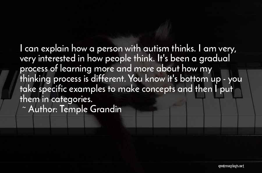 Temple Grandin Quotes: I Can Explain How A Person With Autism Thinks. I Am Very, Very Interested In How People Think. It's Been