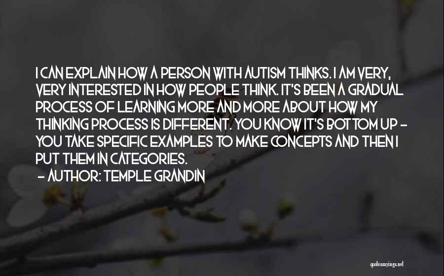 Temple Grandin Quotes: I Can Explain How A Person With Autism Thinks. I Am Very, Very Interested In How People Think. It's Been