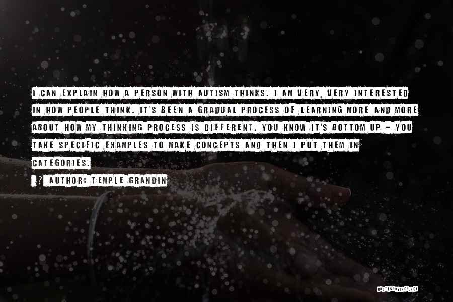 Temple Grandin Quotes: I Can Explain How A Person With Autism Thinks. I Am Very, Very Interested In How People Think. It's Been