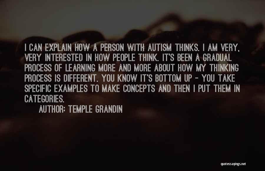 Temple Grandin Quotes: I Can Explain How A Person With Autism Thinks. I Am Very, Very Interested In How People Think. It's Been