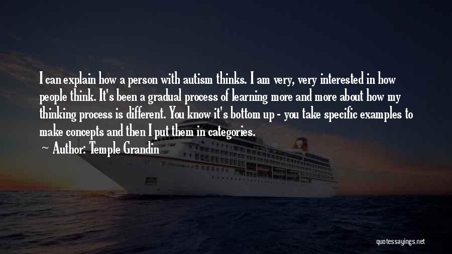 Temple Grandin Quotes: I Can Explain How A Person With Autism Thinks. I Am Very, Very Interested In How People Think. It's Been