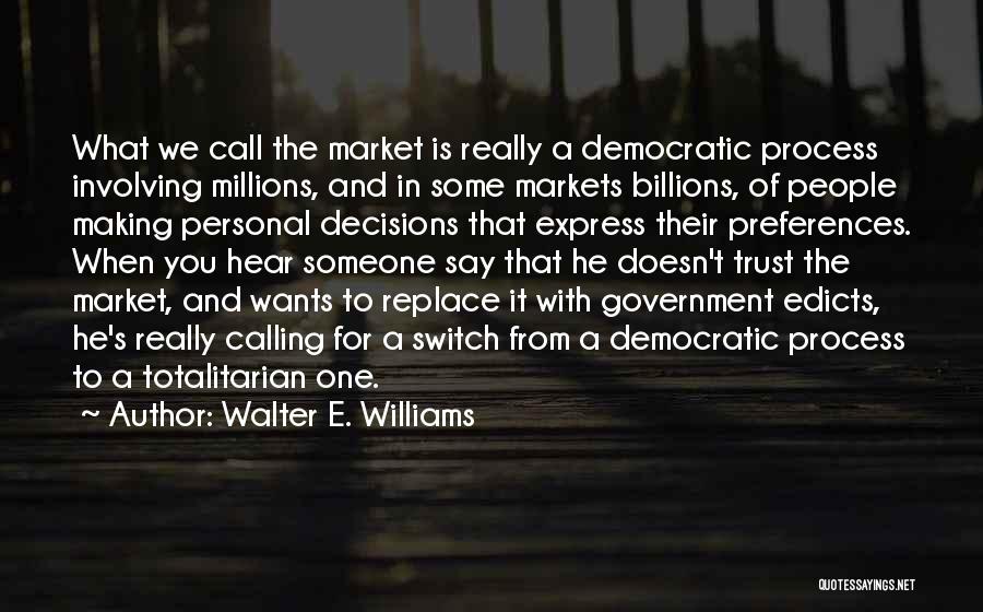 Walter E. Williams Quotes: What We Call The Market Is Really A Democratic Process Involving Millions, And In Some Markets Billions, Of People Making