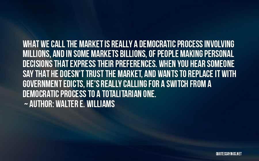 Walter E. Williams Quotes: What We Call The Market Is Really A Democratic Process Involving Millions, And In Some Markets Billions, Of People Making