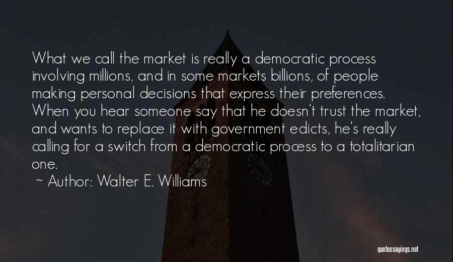Walter E. Williams Quotes: What We Call The Market Is Really A Democratic Process Involving Millions, And In Some Markets Billions, Of People Making