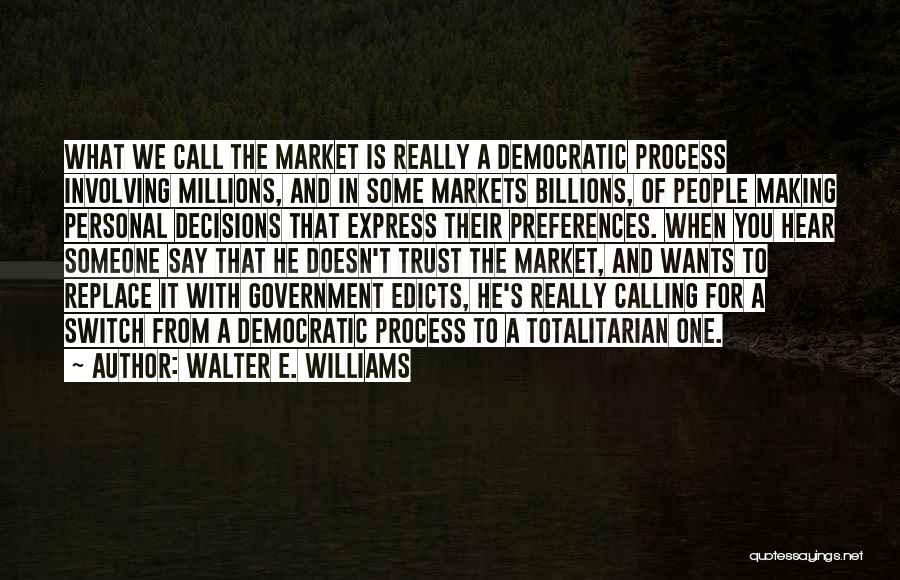Walter E. Williams Quotes: What We Call The Market Is Really A Democratic Process Involving Millions, And In Some Markets Billions, Of People Making