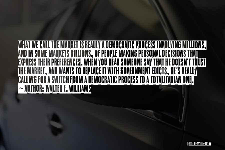 Walter E. Williams Quotes: What We Call The Market Is Really A Democratic Process Involving Millions, And In Some Markets Billions, Of People Making