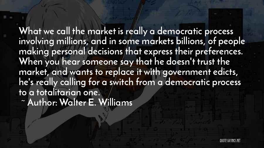 Walter E. Williams Quotes: What We Call The Market Is Really A Democratic Process Involving Millions, And In Some Markets Billions, Of People Making