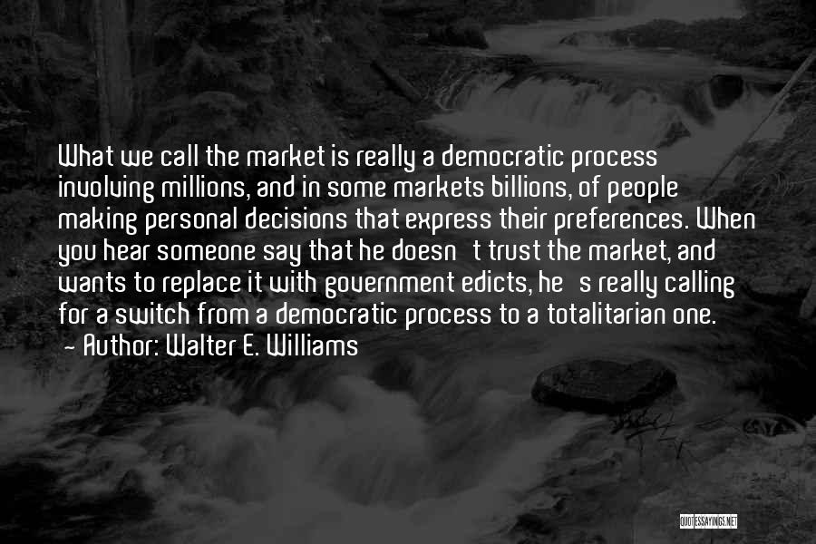 Walter E. Williams Quotes: What We Call The Market Is Really A Democratic Process Involving Millions, And In Some Markets Billions, Of People Making