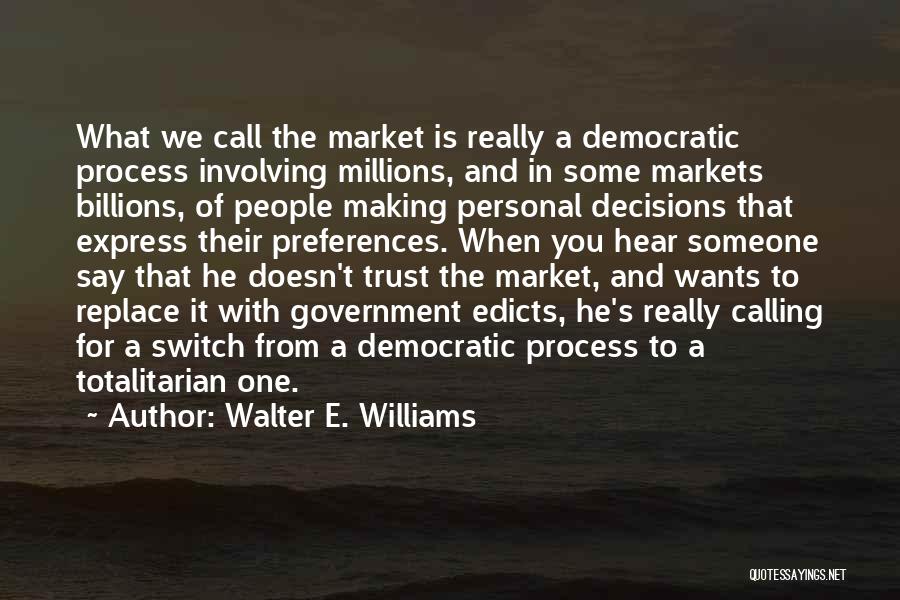 Walter E. Williams Quotes: What We Call The Market Is Really A Democratic Process Involving Millions, And In Some Markets Billions, Of People Making