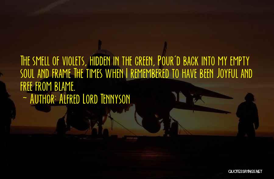 Alfred Lord Tennyson Quotes: The Smell Of Violets, Hidden In The Green, Pour'd Back Into My Empty Soul And Frame The Times When I