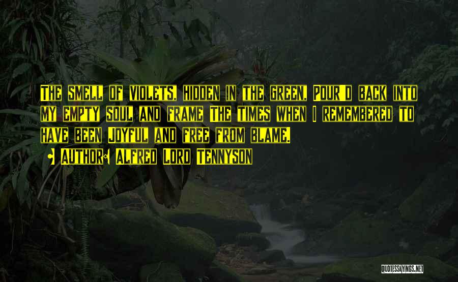 Alfred Lord Tennyson Quotes: The Smell Of Violets, Hidden In The Green, Pour'd Back Into My Empty Soul And Frame The Times When I