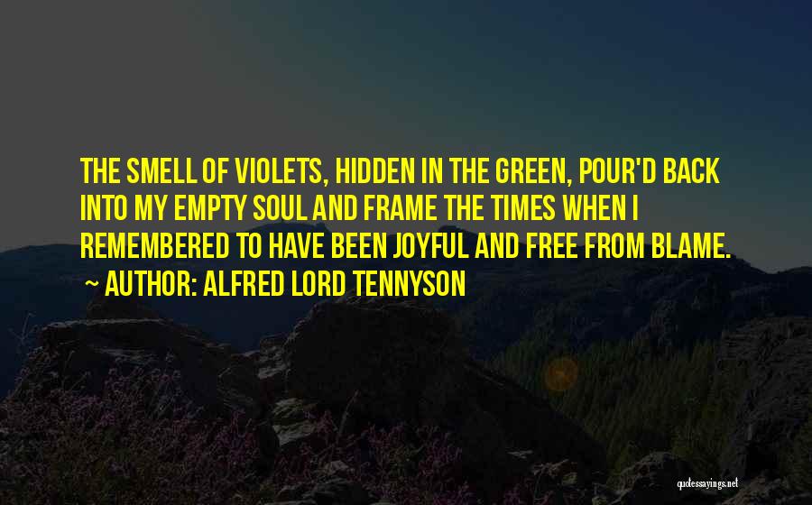 Alfred Lord Tennyson Quotes: The Smell Of Violets, Hidden In The Green, Pour'd Back Into My Empty Soul And Frame The Times When I