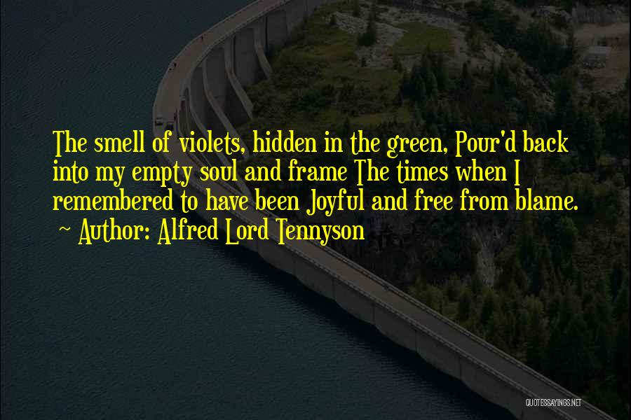 Alfred Lord Tennyson Quotes: The Smell Of Violets, Hidden In The Green, Pour'd Back Into My Empty Soul And Frame The Times When I