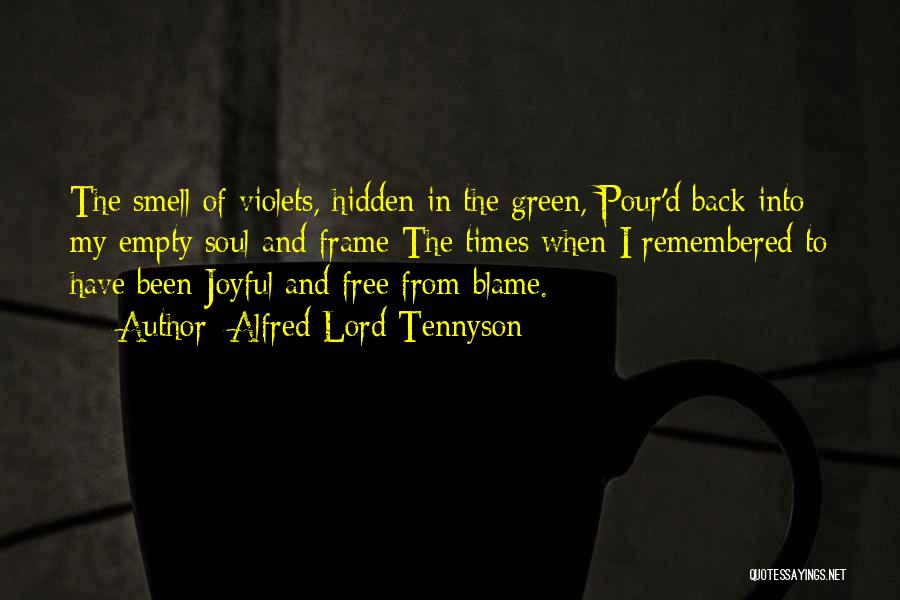 Alfred Lord Tennyson Quotes: The Smell Of Violets, Hidden In The Green, Pour'd Back Into My Empty Soul And Frame The Times When I