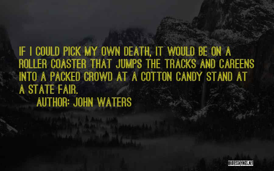 John Waters Quotes: If I Could Pick My Own Death, It Would Be On A Roller Coaster That Jumps The Tracks And Careens