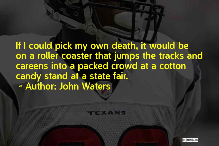 John Waters Quotes: If I Could Pick My Own Death, It Would Be On A Roller Coaster That Jumps The Tracks And Careens