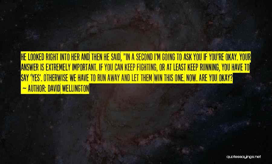 David Wellington Quotes: He Looked Right Into Her And Then He Said, In A Second I'm Going To Ask You If You're Okay.