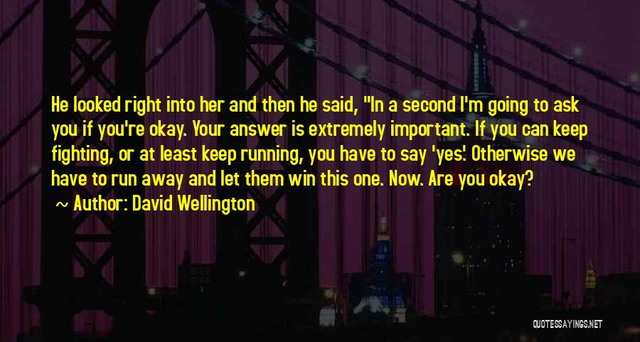 David Wellington Quotes: He Looked Right Into Her And Then He Said, In A Second I'm Going To Ask You If You're Okay.