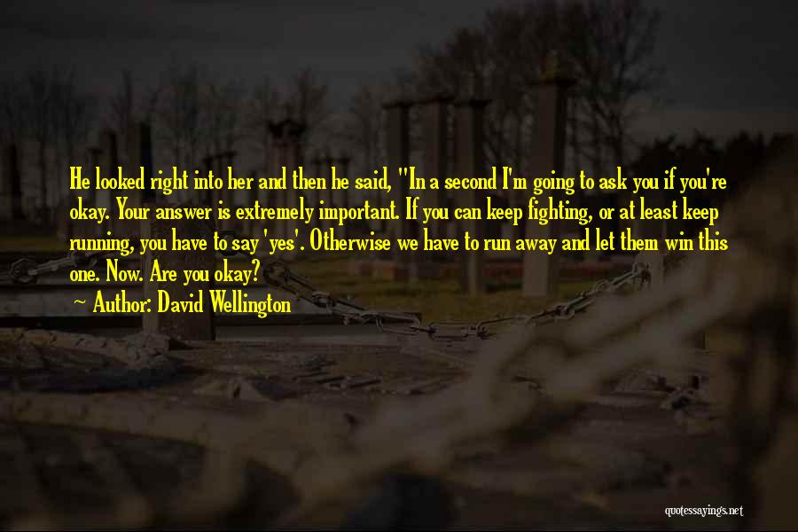 David Wellington Quotes: He Looked Right Into Her And Then He Said, In A Second I'm Going To Ask You If You're Okay.