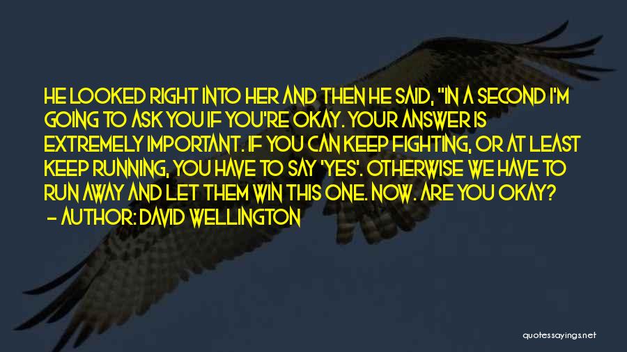 David Wellington Quotes: He Looked Right Into Her And Then He Said, In A Second I'm Going To Ask You If You're Okay.