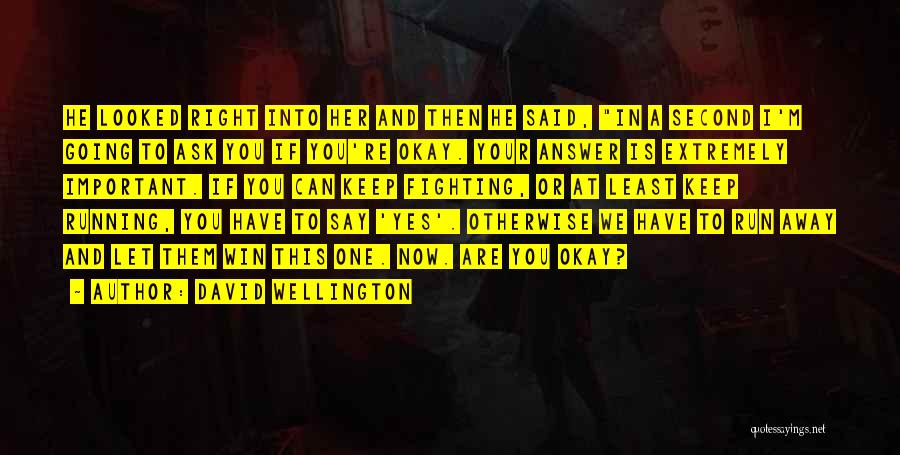 David Wellington Quotes: He Looked Right Into Her And Then He Said, In A Second I'm Going To Ask You If You're Okay.