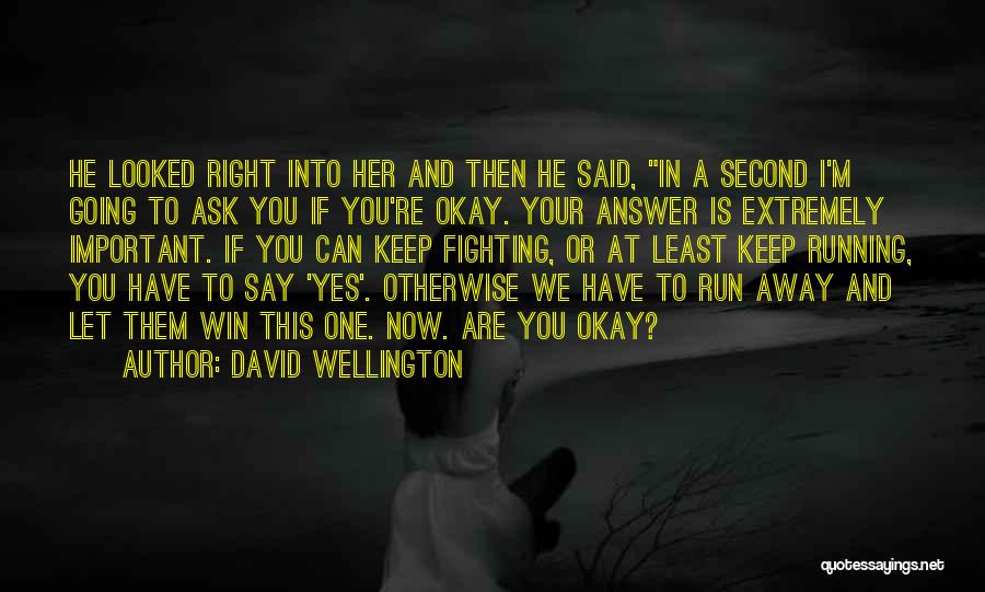 David Wellington Quotes: He Looked Right Into Her And Then He Said, In A Second I'm Going To Ask You If You're Okay.