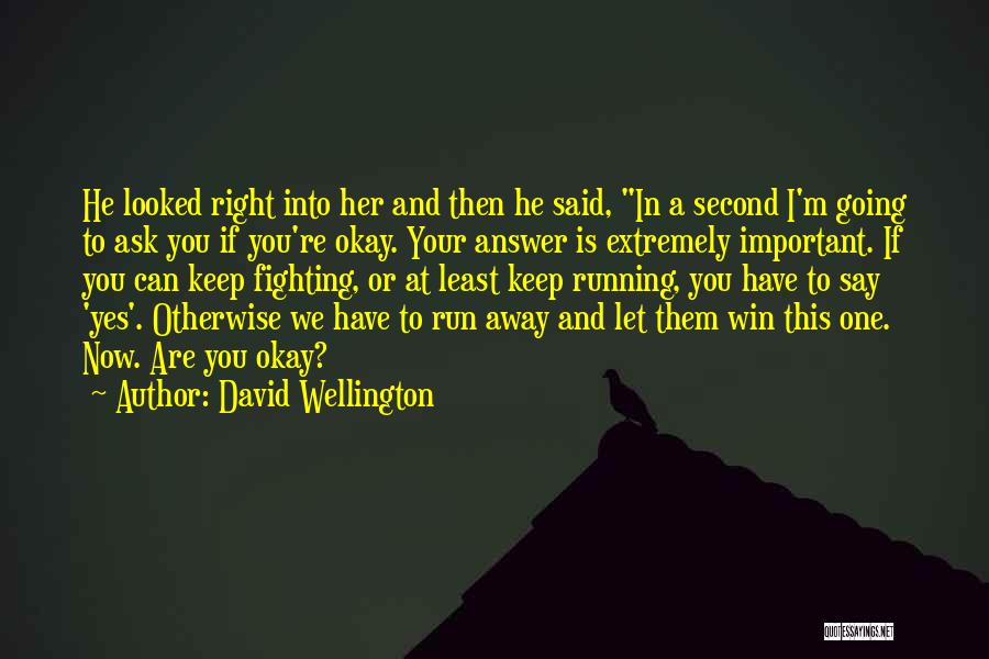 David Wellington Quotes: He Looked Right Into Her And Then He Said, In A Second I'm Going To Ask You If You're Okay.