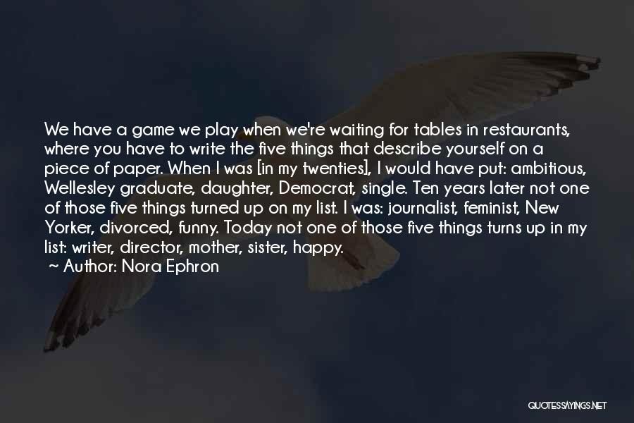 Nora Ephron Quotes: We Have A Game We Play When We're Waiting For Tables In Restaurants, Where You Have To Write The Five