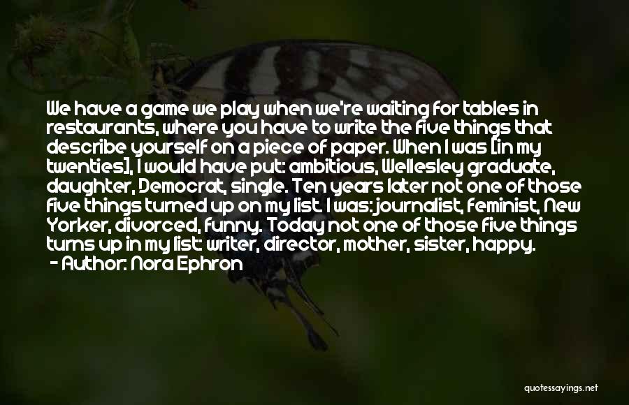 Nora Ephron Quotes: We Have A Game We Play When We're Waiting For Tables In Restaurants, Where You Have To Write The Five