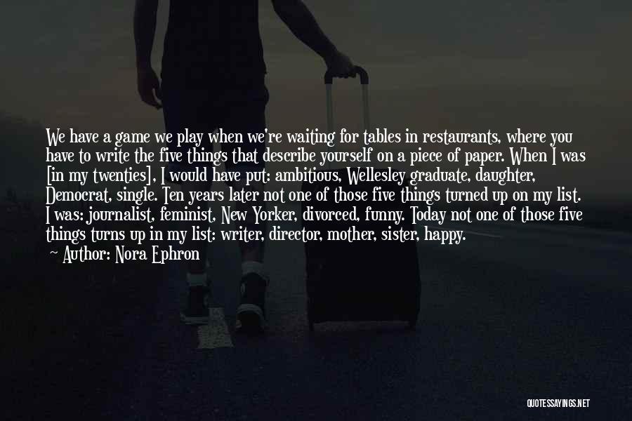 Nora Ephron Quotes: We Have A Game We Play When We're Waiting For Tables In Restaurants, Where You Have To Write The Five