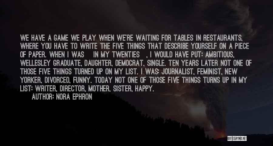 Nora Ephron Quotes: We Have A Game We Play When We're Waiting For Tables In Restaurants, Where You Have To Write The Five