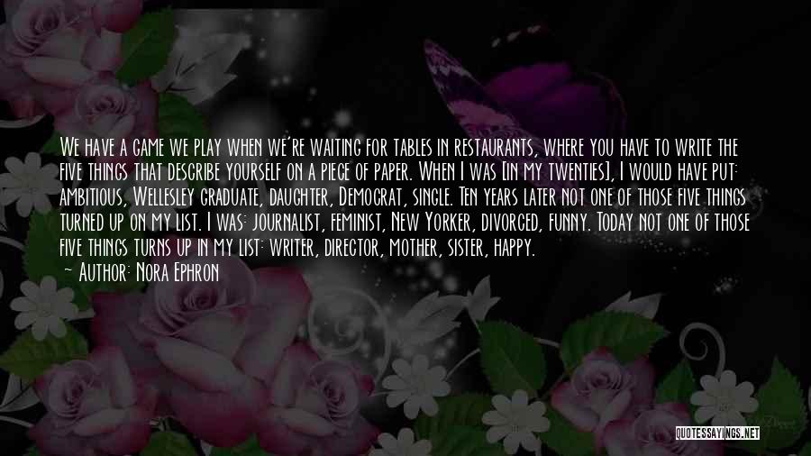 Nora Ephron Quotes: We Have A Game We Play When We're Waiting For Tables In Restaurants, Where You Have To Write The Five