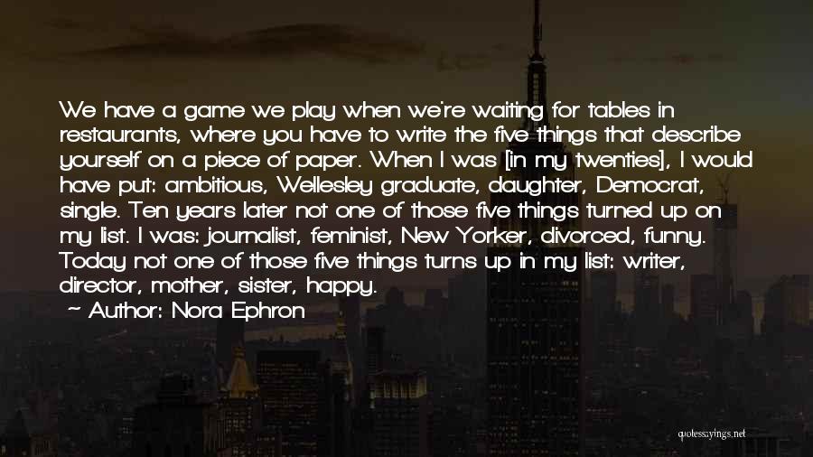 Nora Ephron Quotes: We Have A Game We Play When We're Waiting For Tables In Restaurants, Where You Have To Write The Five