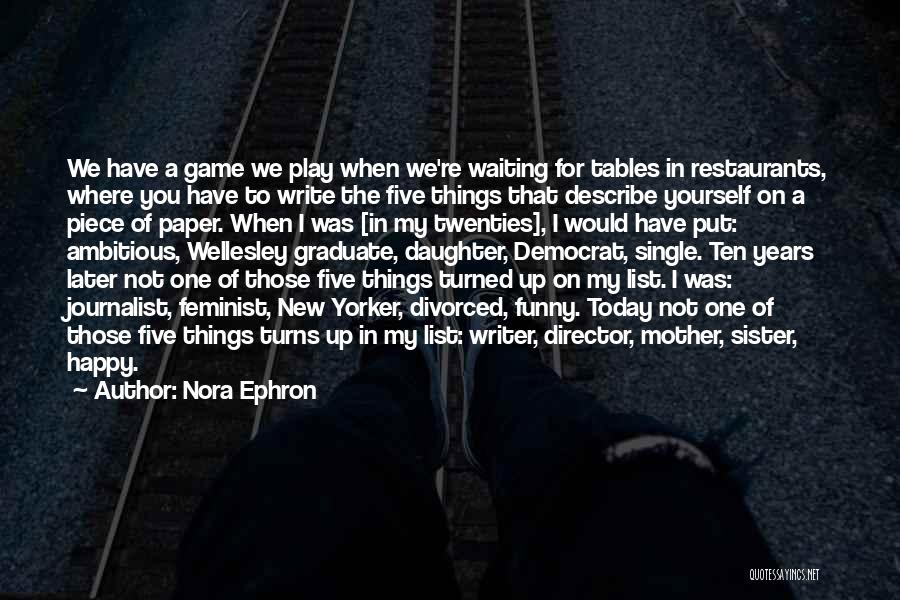 Nora Ephron Quotes: We Have A Game We Play When We're Waiting For Tables In Restaurants, Where You Have To Write The Five