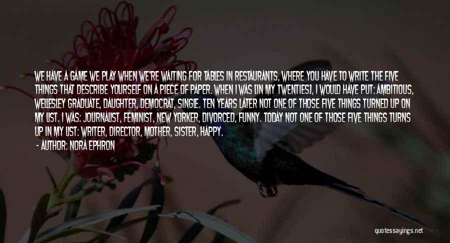 Nora Ephron Quotes: We Have A Game We Play When We're Waiting For Tables In Restaurants, Where You Have To Write The Five